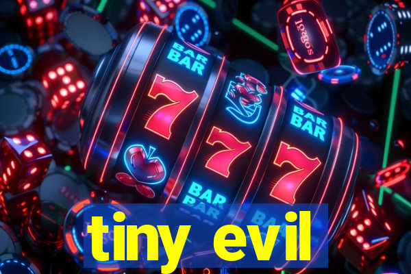 tiny evil